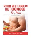 Special Mediterranean Diet Cookbook for Men: Complete Guide and Cookbook Dedicat