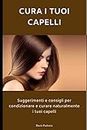 Cura i tuoi Capelli: Suggerimenti e consigli per condizionare e curare naturalmente i tuoi capelli (Italian Edition)