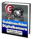 Geld verdienen mit Fotos - Cash-Maschine Digitalkamera (German Edition)