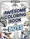 Awesome Coloring Book for Boys: Over 75 Coloring Activity featuring Ninjas, Cars, Dragons, Vehicles, Trucks, Dinosaurs, Space, Rockets, Wilderness, ... Ages 6, 7, 8, 9, 10, 11, 12, and Teens!