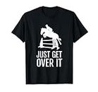 Equestrian Horse Show Shirt Women Girls Men Just Get Over It T-Shirt