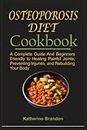 OSTEOPOROSIS DIET COOKBOOK: A Complete Guide And Beginners Friendly to Healing Painful Joints, Preventing Injuries, and Rebuilding Your Body