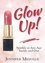 Glow Up!: Sparkle at Any Age Inside and Out