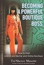 BECOMING A POWERFUL BOUTIQUE BOSS: How To Start A Brick And Mortar And Online Boutique?