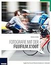 Fotografie mit der Fujifilm X100T: Tougher than the rest! Ultimative Evolution der 3. Generation (German Edition)