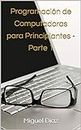 Programación de Computadoras para Principiantes - Parte 1: Aprenda a programar aplicaciones comerciales (Spanish Edition)
