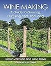 Wine Making: A Guide to Growing, Nuturing and Producing