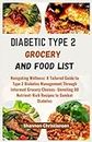 DIABETIC TYPE 2 GROCERY AND FOOD LIST: Navigating Wellness: A Tailored Guide to Type 2 Diabetes Management Through Informed Grocery Choices- Unveiling 80 Nutrient-Rich Recipes to Combat Diabetes