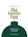 Cooking on the Big Green Egg: Everything You Need to Know From Set-up to Cooking Techniques, with 70 Recipes