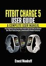 Fitbit Charge 5 User Guide: A Complete User Manual for Beginners and Pro with Useful Tips & Tricks to Master the New Fitbit Charge 5 Smartwatch Hidden Features (English Edition)