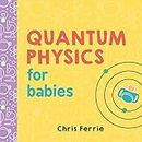 Quantum Physics for Babies: The Perfect Physics Gift and STEM Learning Book for Babies from the #1 Science Author for Kids (Baby University) (English Edition)