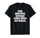 Esta reunión podría haber sido un correo electrónico divertido oficina Camiseta