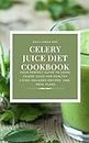 CELERY JUICE DIET COOKBOOK: YOUR PERFECT GUIDE TO USING CELERY JUICE FOR HEALTHY LIVING INCLUDES RECIPES AND MEAL PLANS (English Edition)
