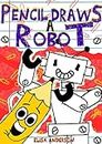 Pencil Draws A Robot – A Fun-Filled Early Reader Story Book for Preschool, Toddlers, Kindergarten and 1st Graders: An Interactive, Easy to Read Tale for ... ages 3 to 5 upwards (The Drawing Pencil 9)