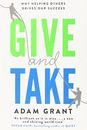 Give and Take: Why Helping Others Drives Our Success By Adam Grant