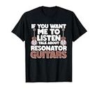Si quieres que escuche Talk About Resonator Guitars Dobro Camiseta