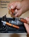 Knowing About Electronic Cigarettes