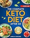 The Complete Keto Diet After 60: Unlocking the Secrets to Aging Backwards with Keto: Shed Pounds and Add Years to Your Life! Includes Meal Plan, Keto Desserts and Grocery List