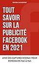 TOUT savoir sur la publicité Facebook en 2021: L'indispensable pour lancer votre première campagne avec succès (French Edition)