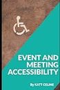 EVENT AND MEETING ACCESSIBILITY: Steps To Create The Best Accessible Meeting And Event Planning In Your Industry!