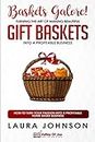 Baskets Galore! Turning the Art of Making Beautiful Gift Baskets into a Profitable Business: How to Turn Your Passion into a Profitable Home-based Business