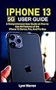 iPhone 13 5G User Guide: A Comprehensive User Guide on How to Use All Features of the iPhone 13 Series, Pro, And Pro Max