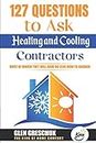 127 Questions to ask heating and cooling contractors: most of which they will have no clue how to answer