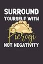 Surround Yourself With Pierogi Not Negativity, Funny Pierogi Notebook Gift For Pierogi Lovers, Polish Cuisine, Kitchen, Cooking lovers: | Lined ... 120 pages, 6x9, Soft Cover, Matte Finish