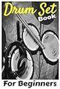 Drum Set Book For Beginners: Book Explaining How To Learn Drum Set Very Smart Method For Beginners Adults And Kids