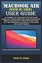 MACBOOK AIR (WITH M1 CHIP) USER GUIDE: A Complete Step By Step picture manual For Beginners And Seniors On How To Navigate Through The New M1 chip MacBook air Like A Pro with Tips And Tricks