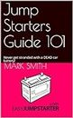 Jump Starters Guide 101: Never get stranded with a DEAD car battery! (English Edition)
