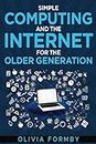 Simple Computing And The Internet For The Older Generation: Teaching the basics of computing and the internet to the older generation