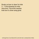 Books on how to draw for kids 5 - 7 (Grid drawing for kids - Unicorns): This boo