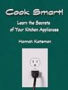 Cook Smart! Learn the Secrets of Your Kitchen Appliances (English Edition)
