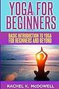 Yoga for Beginners: Basic introduction to yoga for beginners and beyond.