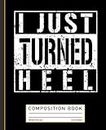 I Just Turned Heel Turn Pro Wrestling Fan Funny Composition Book