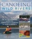 Canoeing Wild Rivers: The 30th Anniversary Guide to Expedition Canoeing in North America 5ed