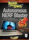 Build Your Own Autonomous NERF Blaster: Programming Mayhem with Processing and Arduino