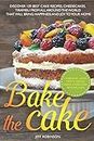 Bake The Cake: Discover 139 Best cake recipes, cheesecakes, tiramisu, from all around the world that will bring happiness and joy to your home.