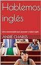 Hablemos inglés : Libro recomendable para aprender a hablar inglés (Spanish Edition)