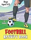 Football Activity Book For Boys 9-12: Over 80 Fun Activities and Games: Word searches, Crossword, Mazes, Colouring, Drawing, and Much More - Perfect Football Gifts For Boys