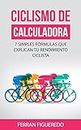 Ciclismo de Calculadora: 7 simples fórmulas que explican tu rendimiento ciclista (Spanish Edition)