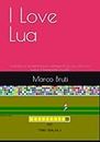 I Love Lua: Imparare a programmare videogiochi (e non solo) con Lua e il framework Love2D. (Italian Edition)