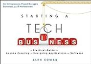 Starting a Tech Business: A Practical Guide for Anyone Creating or Designing Applications or Software