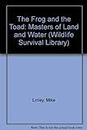 The Frog and the Toad: Masters of Land and Water (Wildlife Survival Library)