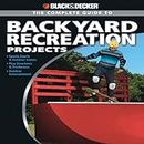 Black & Decker The Complete Guide to Backyard Recreation Projects: Sports Courts and Outdoor Games Play Structures and Treehouses Outdoor Entertainment (Black and Decker Complete Guide)