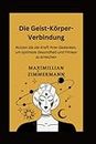 Die Geist-Körper-Verbindung: Nutzen Sie die Kraft Ihrer Gedanken, um optimale Gesundheit und Fitness zu erreichen (German Edition)