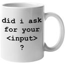 Did I Ask For Your Input? Funny HTML Programming Language Syntax Mug