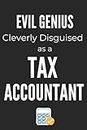 Evil Genius Cleverly Disguised As A Tax Accountant: Funny Gifts For Accountants Novelty Paperback Journal Ideal For Daily Diary Entries, Reminders, Jotting Down Notes And More!