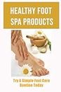 Healthy Foot Spa Products: Try A Simple Foot Care Routine Today